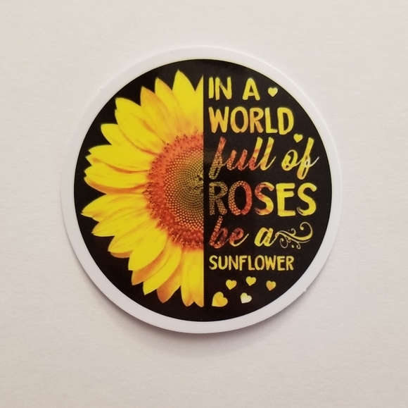 10/$10 In A World Full Of Roses Be A Sunflower Sticker
